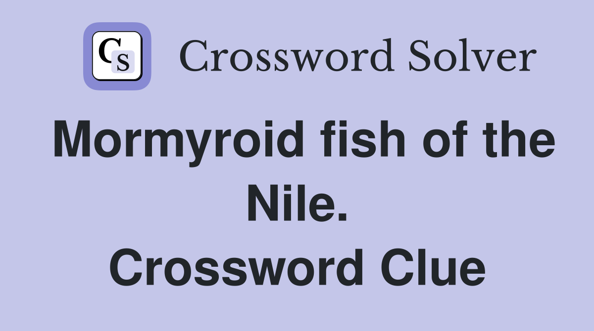 Mormyroid fish of the Nile. Crossword Clue