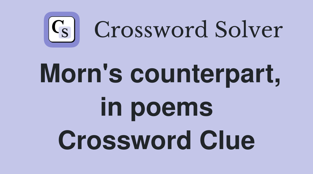 Morn's counterpart, in poems Crossword Clue