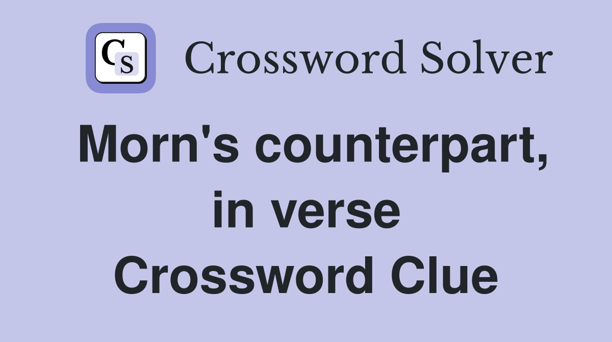 Morn's counterpart, in verse Crossword Clue