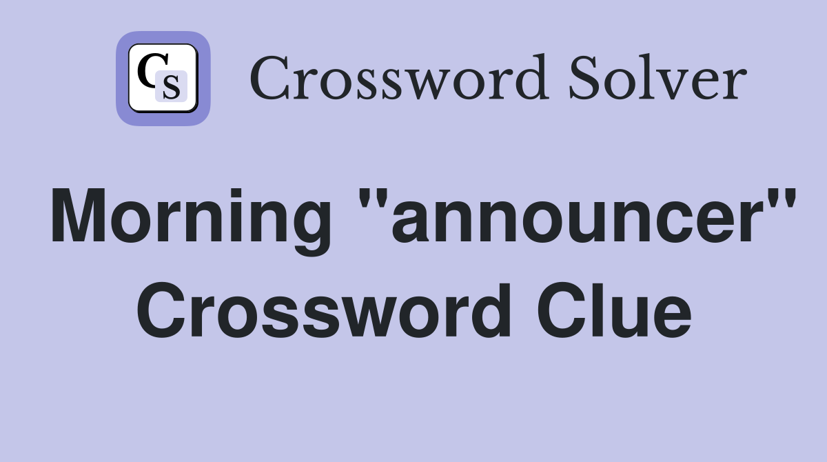 Morning "announcer" Crossword Clue