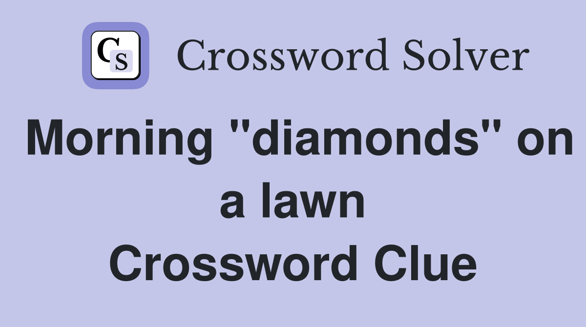 Morning "diamonds" on a lawn Crossword Clue