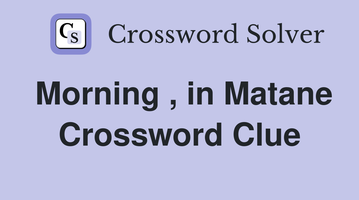 Morning , in Matane Crossword Clue