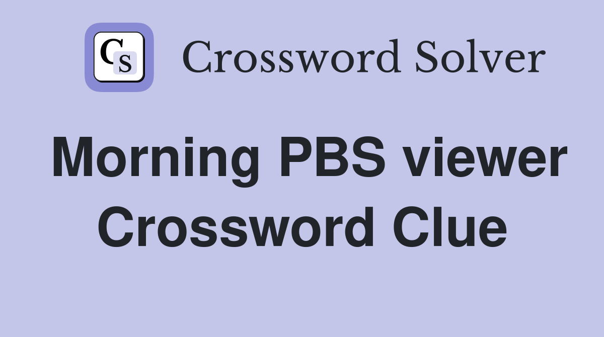 Morning PBS viewer Crossword Clue