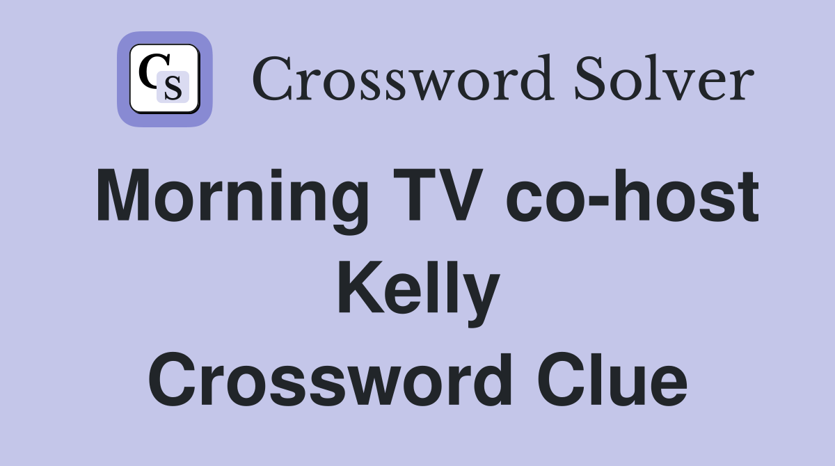 Morning TV co-host Kelly Crossword Clue