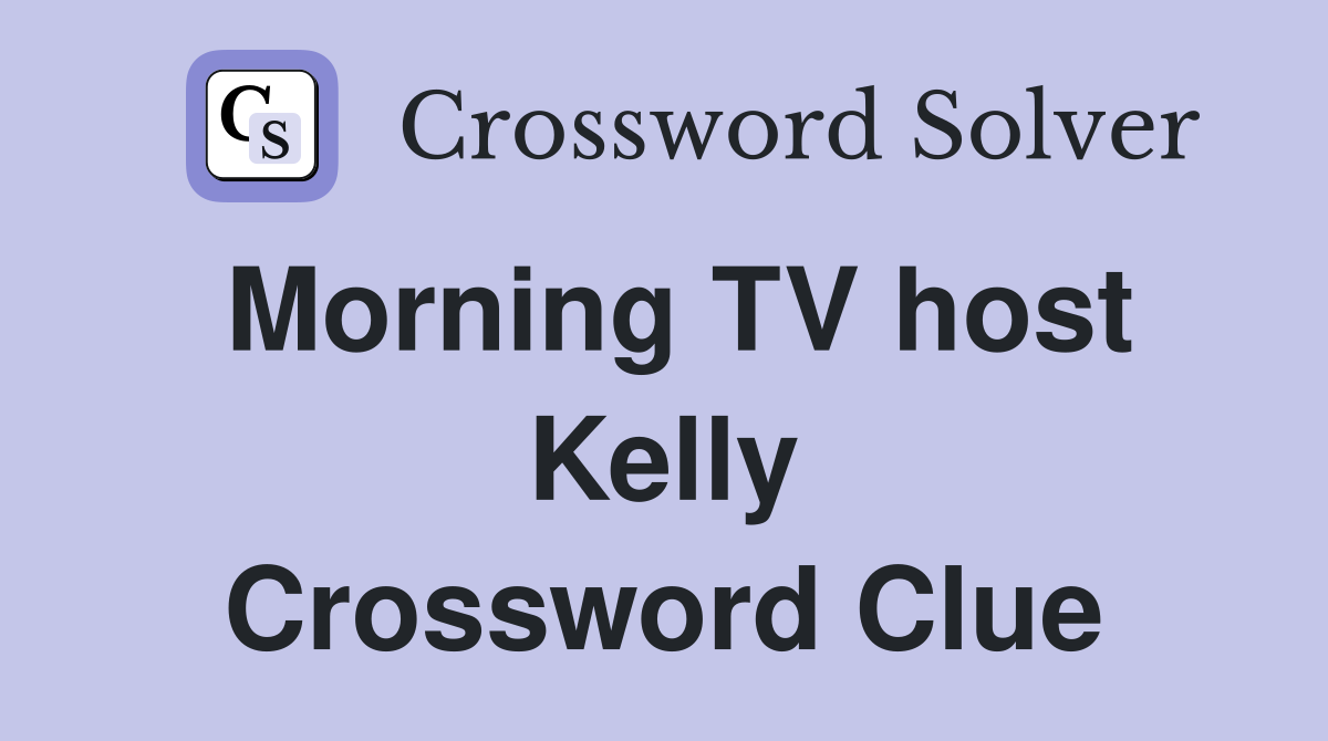Morning TV host Kelly Crossword Clue
