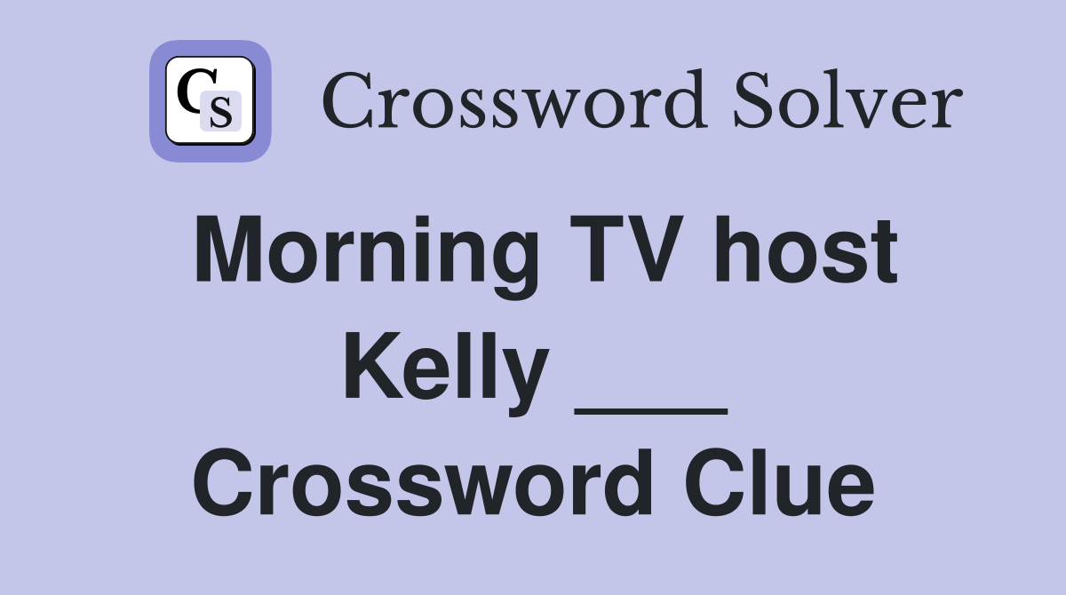 Morning TV host Kelly ___ Crossword Clue