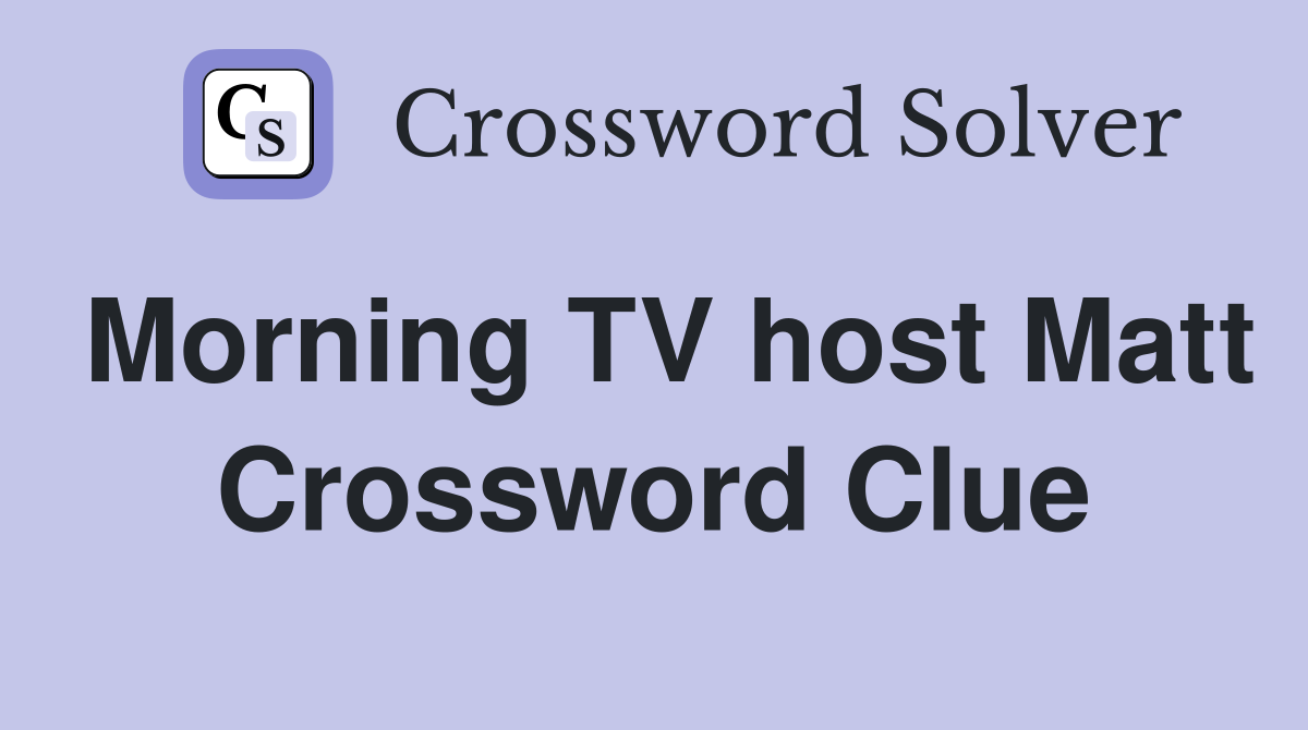 Morning TV host Matt Crossword Clue
