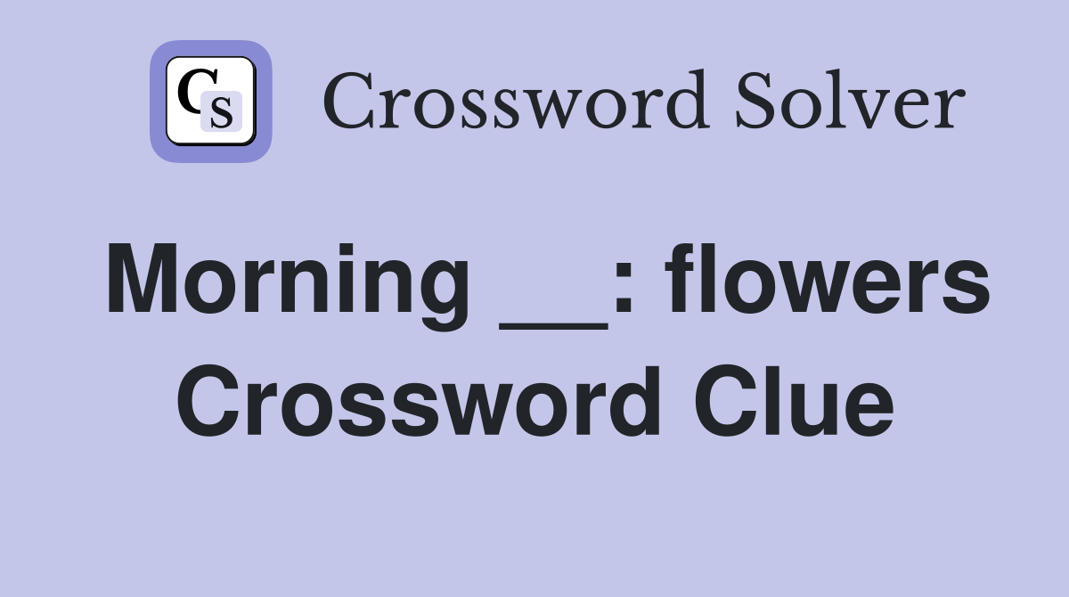 Morning __: flowers Crossword Clue