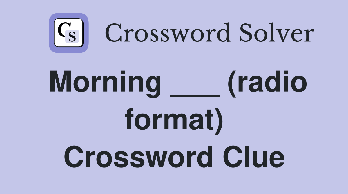 Morning ___ (radio format) Crossword Clue