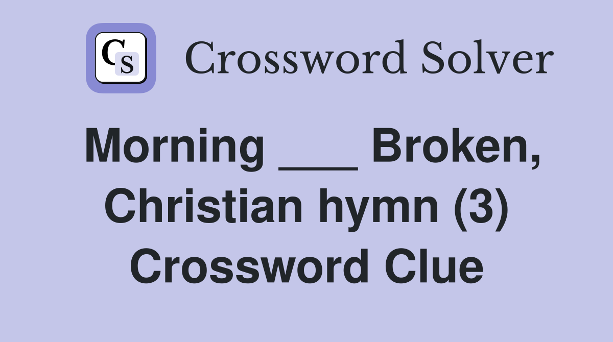 Morning ___ Broken, Christian hymn (3) Crossword Clue