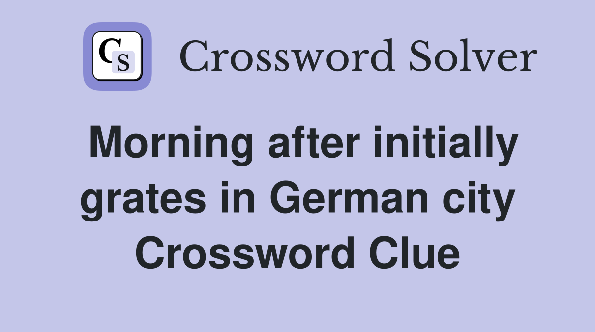 Morning after initially grates in German city Crossword Clue