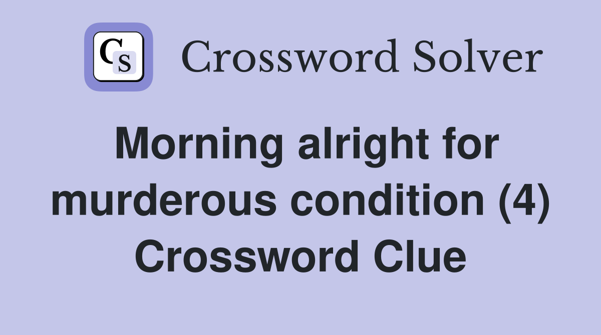 Morning alright for murderous condition (4) Crossword Clue