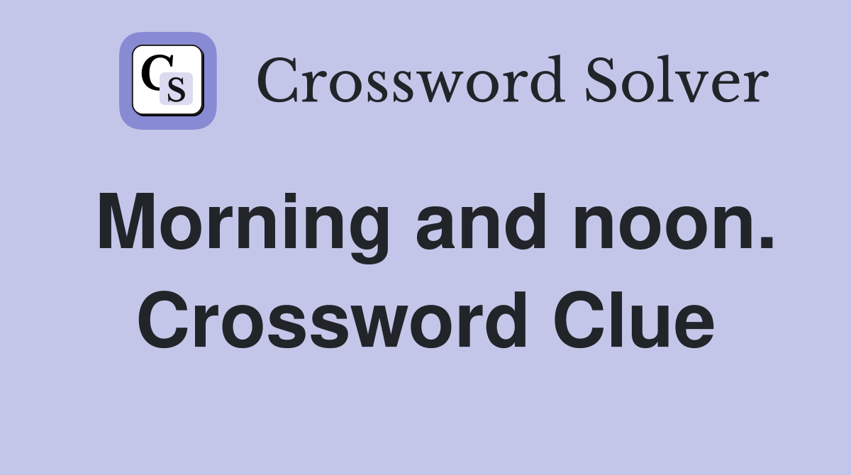 Morning and noon. Crossword Clue