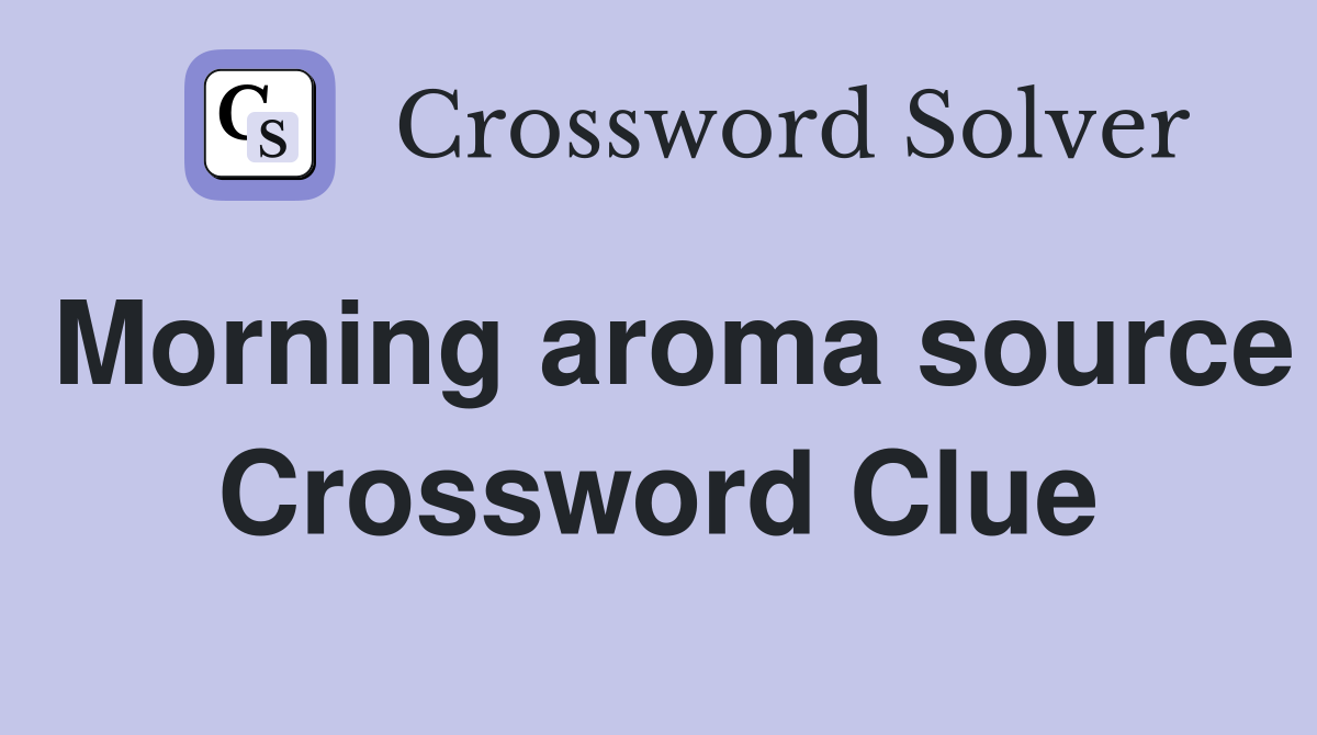 Morning aroma source Crossword Clue