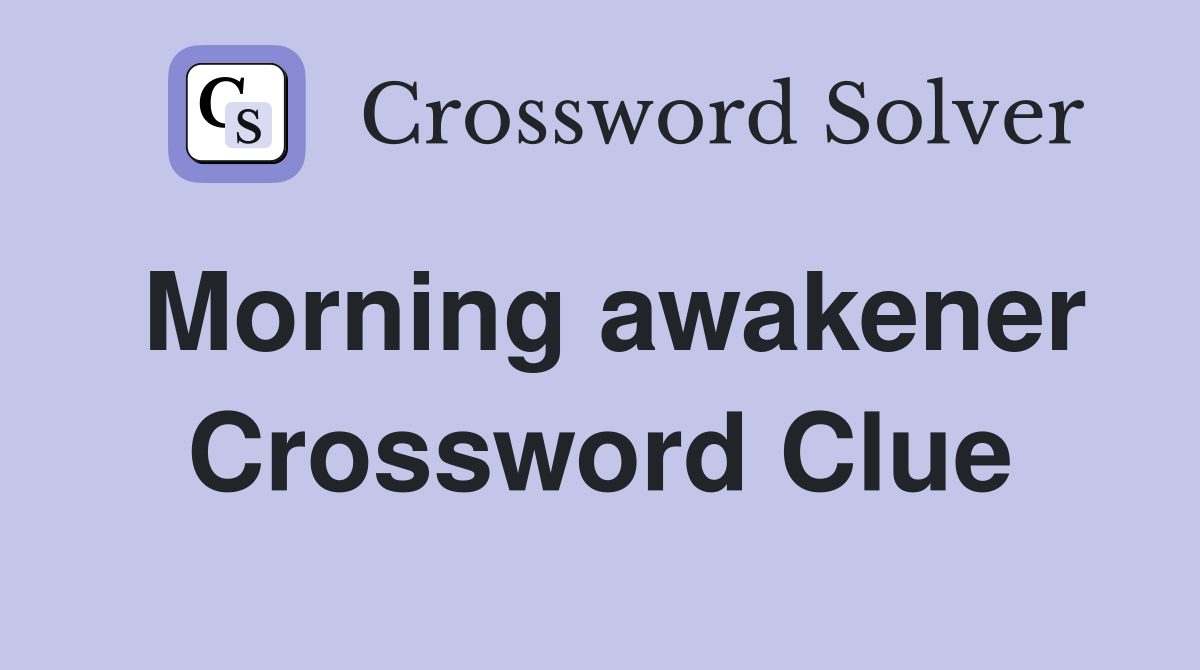 Morning awakener Crossword Clue