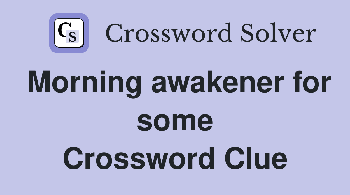 Morning awakener for some Crossword Clue