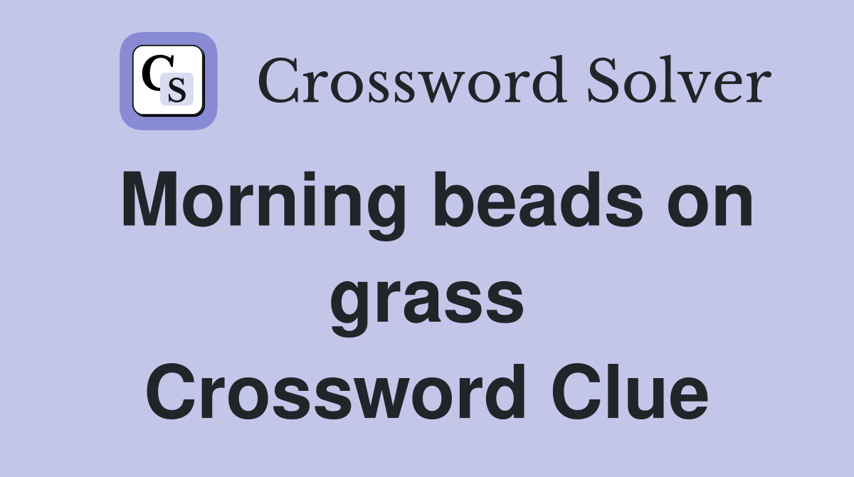 Morning beads on grass Crossword Clue