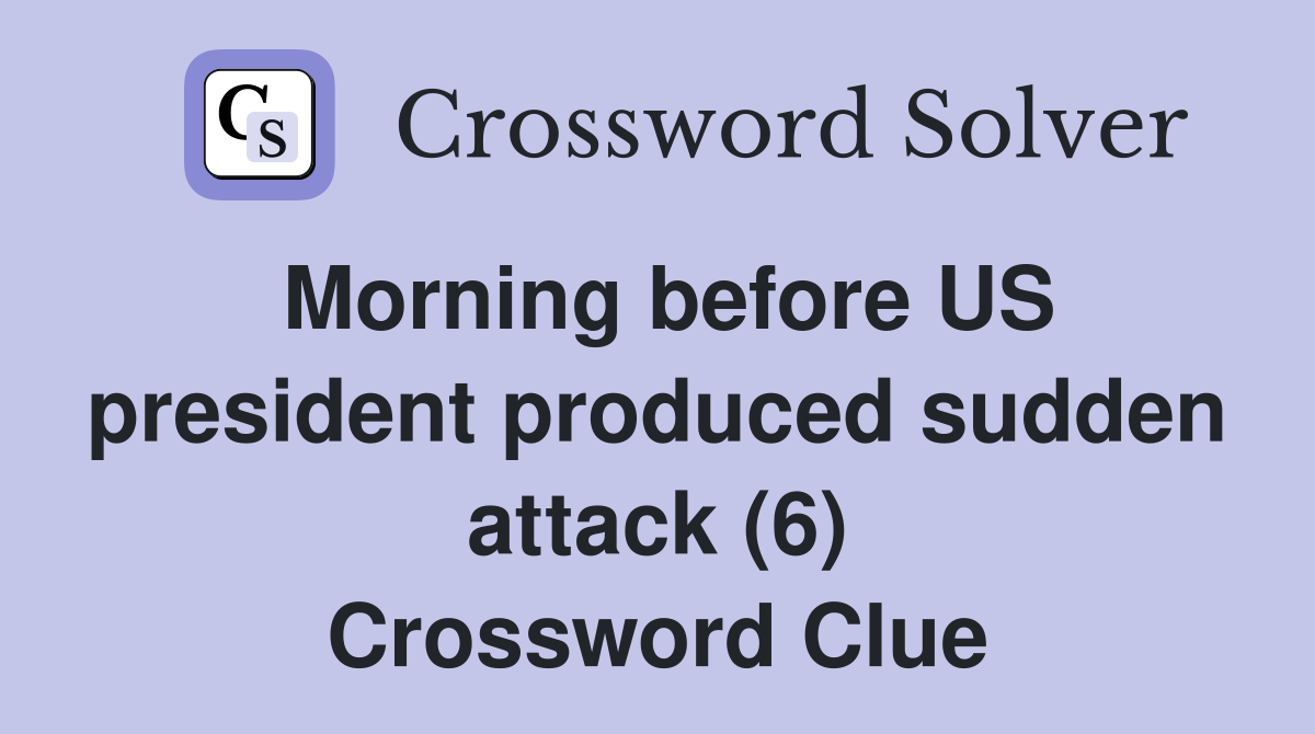 Morning before US president produced sudden attack (6) Crossword Clue
