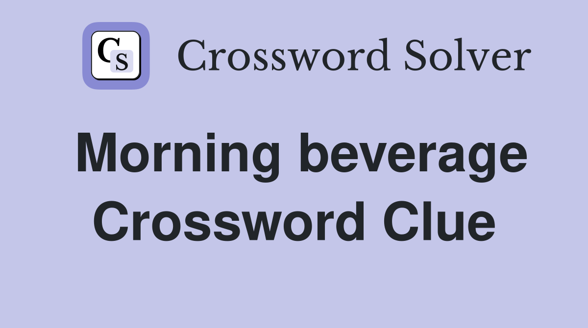 Morning beverage Crossword Clue