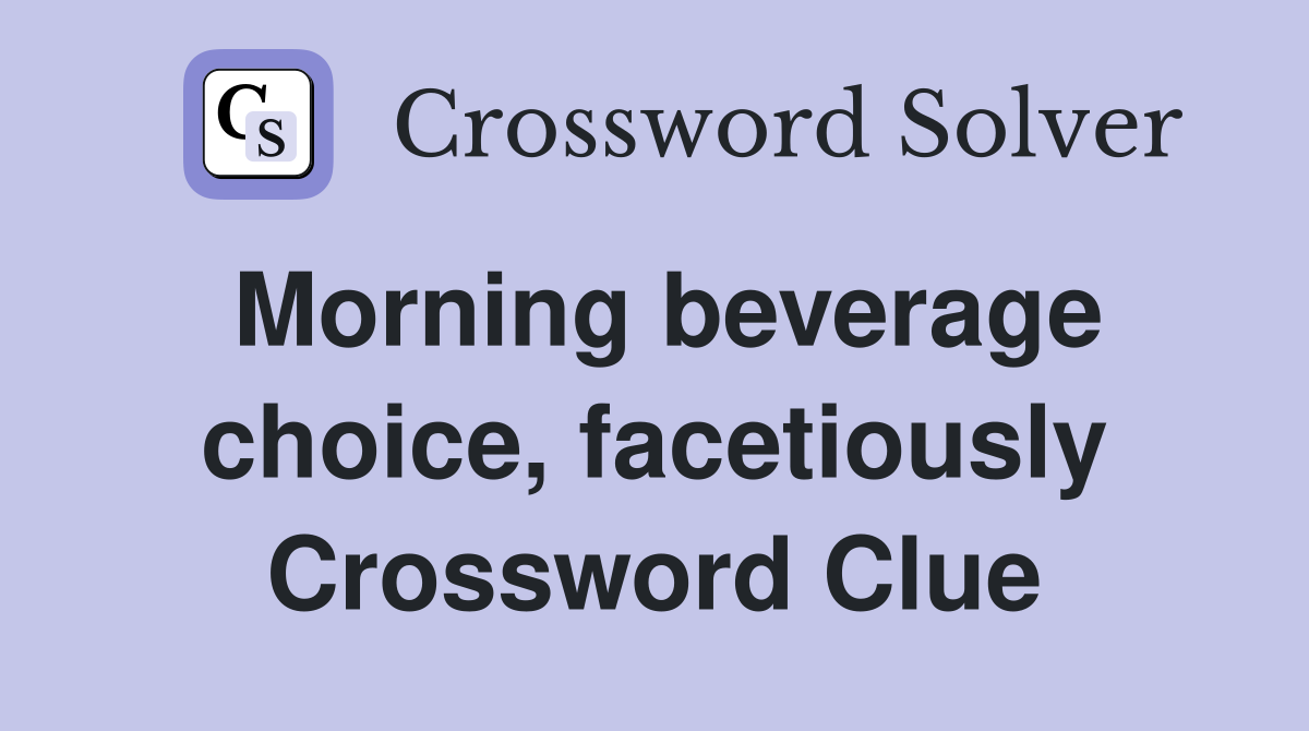 Morning beverage choice, facetiously Crossword Clue