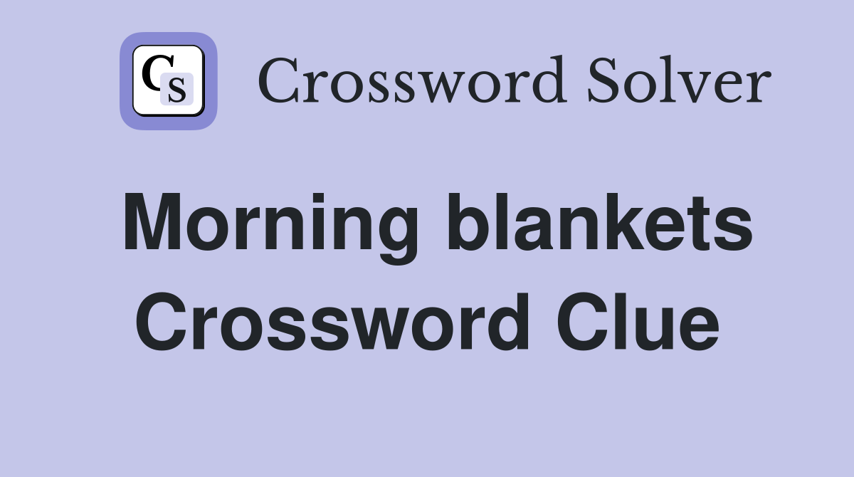 Morning blankets Crossword Clue