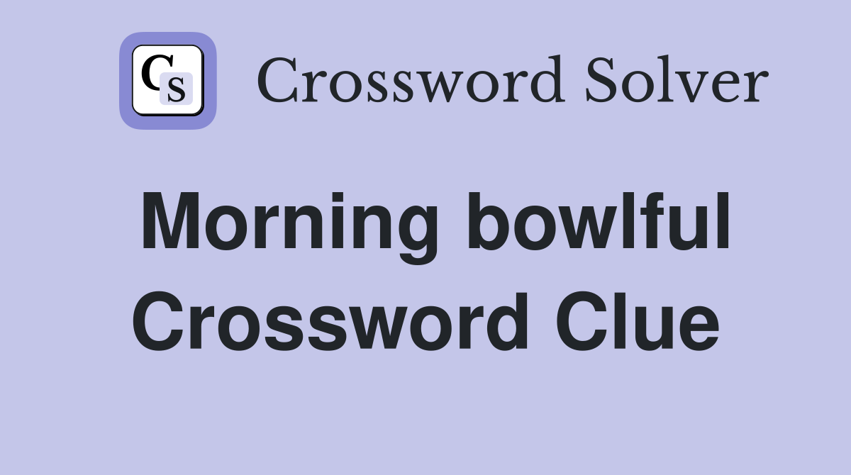 Morning bowlful Crossword Clue