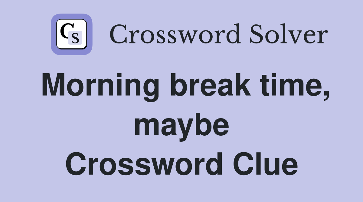 Morning break time, maybe Crossword Clue