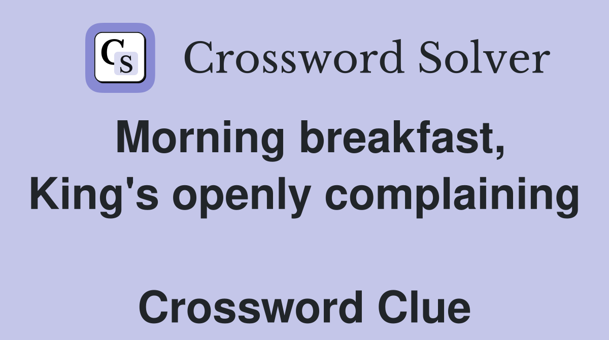 Morning breakfast, King's openly complaining  Crossword Clue