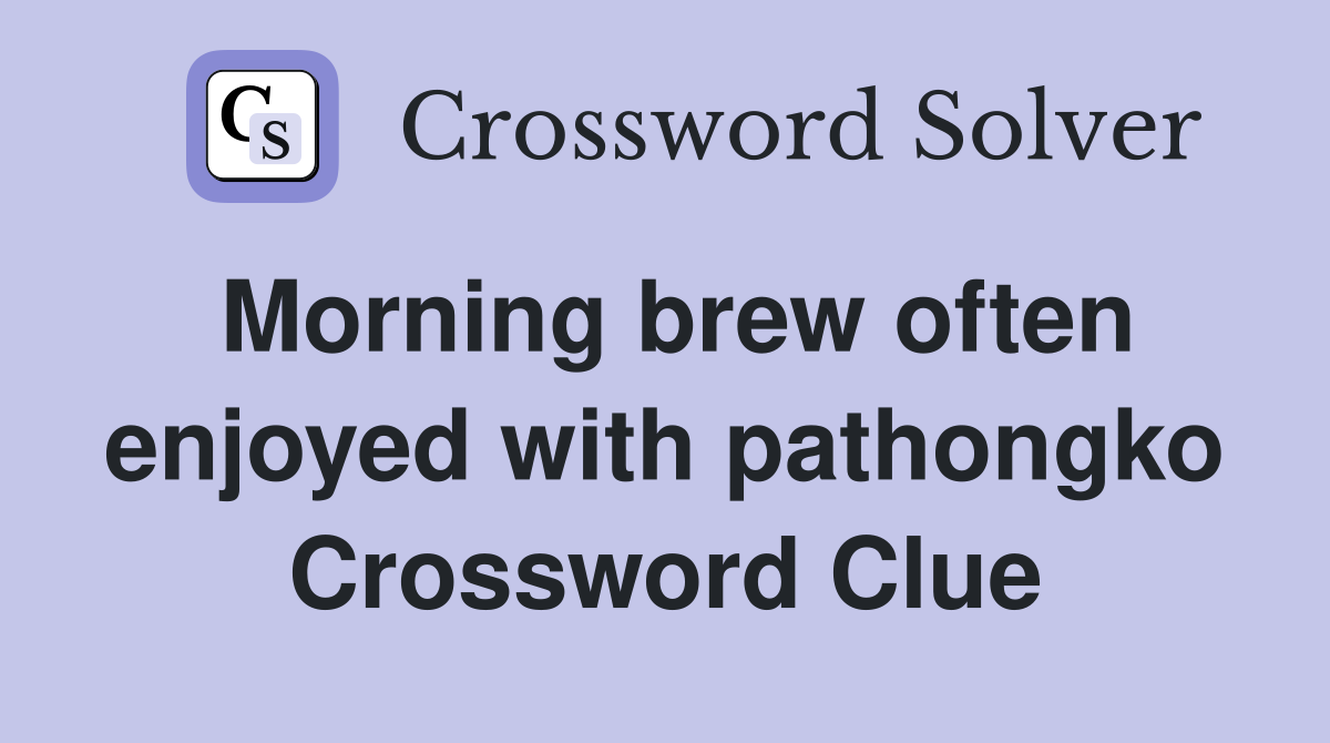 Morning brew often enjoyed with pathongko Crossword Clue