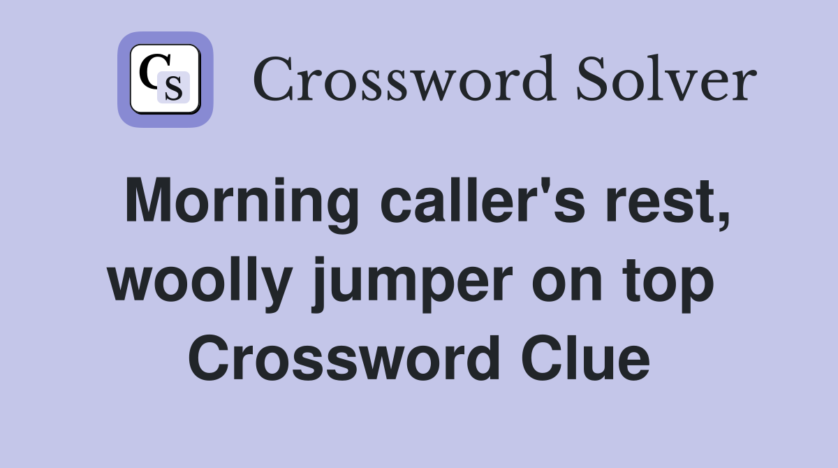 Morning caller's rest, woolly jumper on top  Crossword Clue