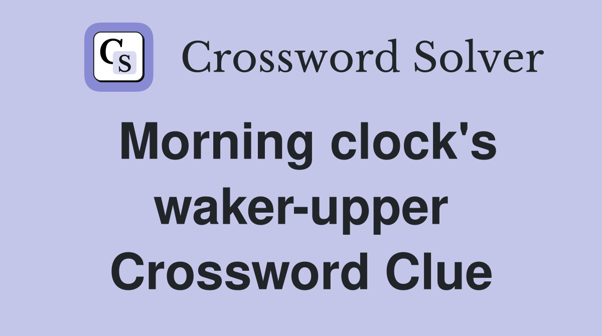 Morning clock's waker-upper Crossword Clue