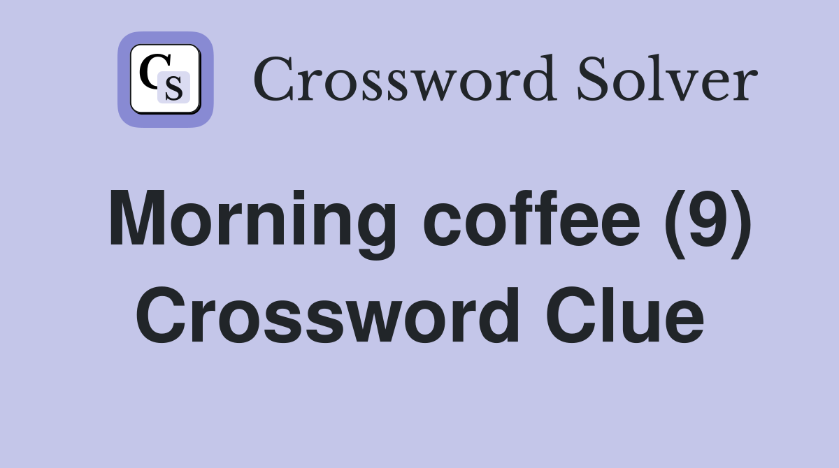 Morning coffee (9) Crossword Clue