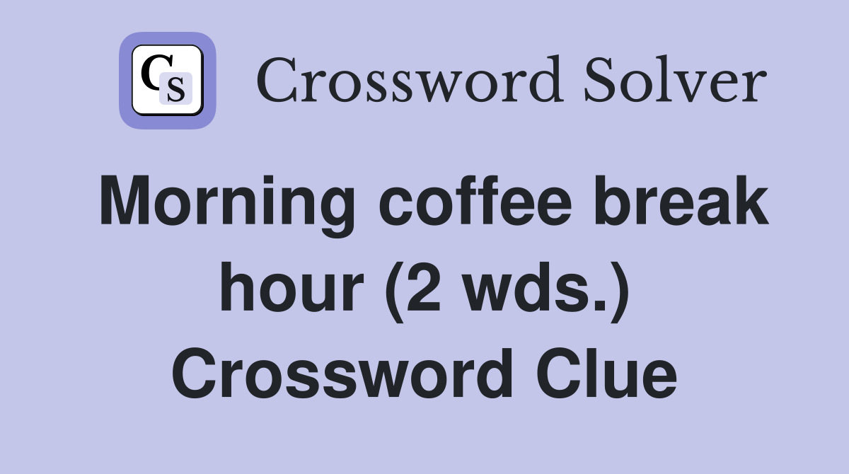 Morning coffee break hour (2 wds.) Crossword Clue