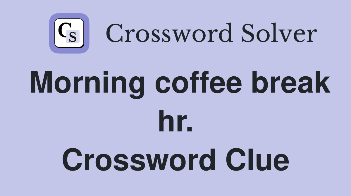 Morning coffee break hr. Crossword Clue