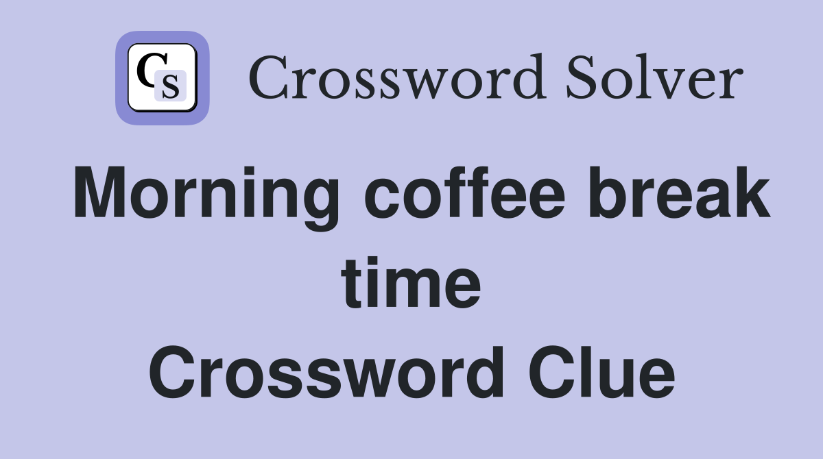 Morning coffee break time Crossword Clue