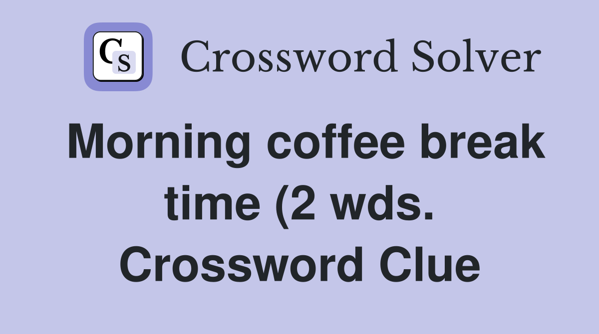 Morning coffee break time (2 wds ) Crossword Clue Answers Crossword Morning coffee break time (2 wds ) Crossword Clue Answers Crossword