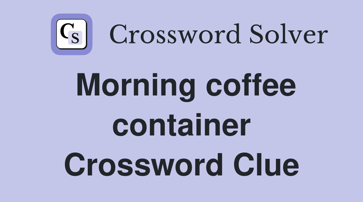 Morning coffee container Crossword Clue
