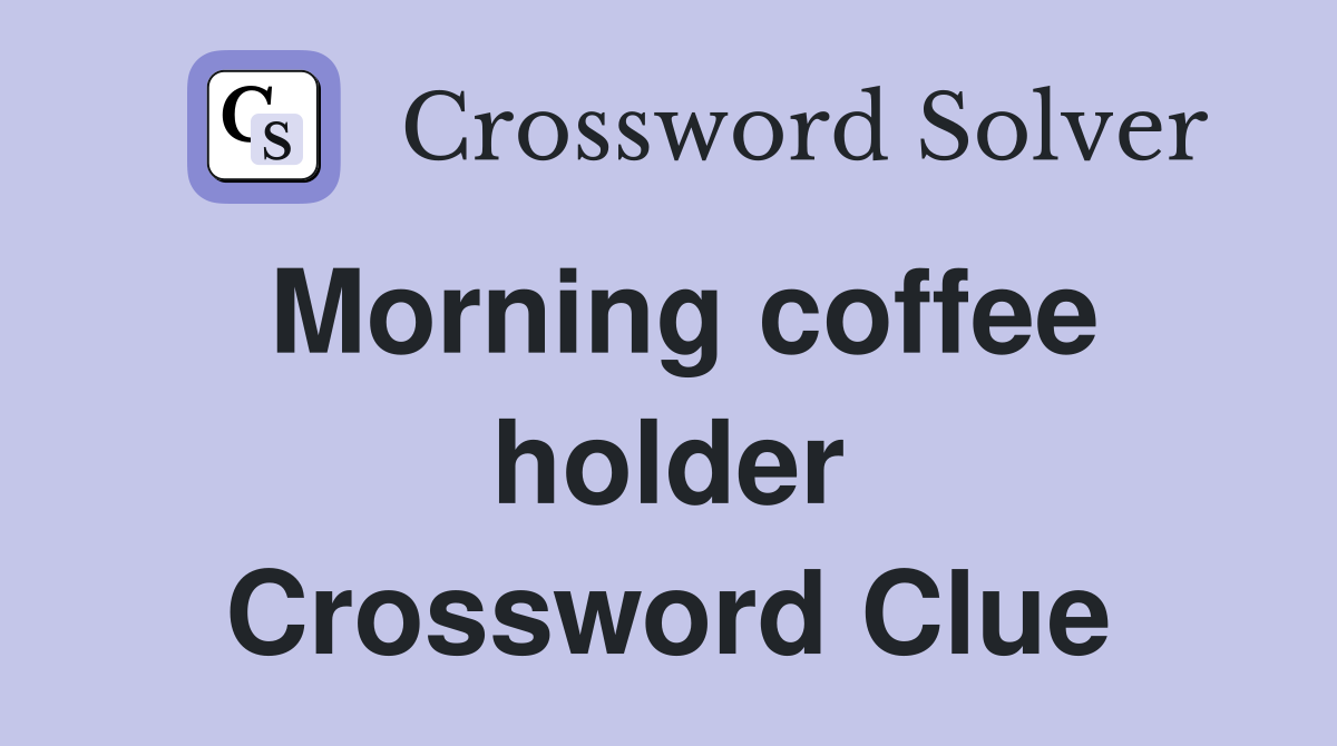 Morning coffee holder Crossword Clue