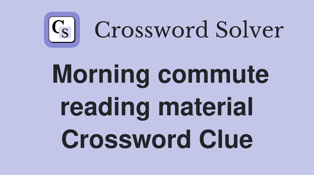 Morning commute reading material Crossword Clue