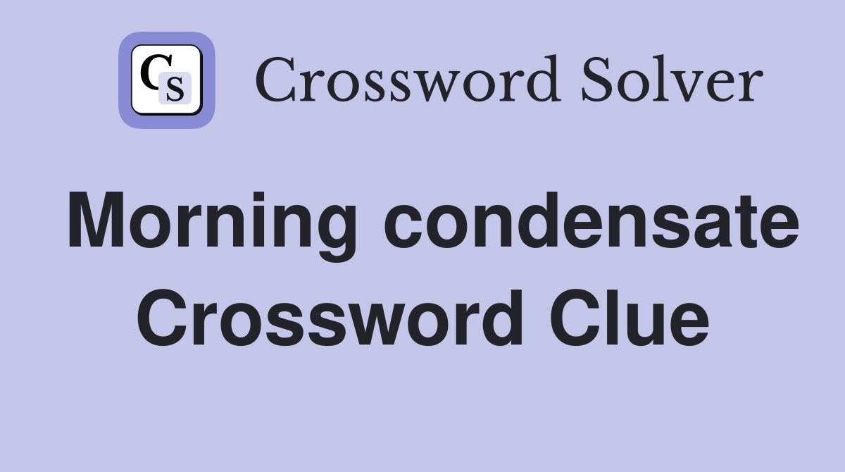 Morning condensate Crossword Clue