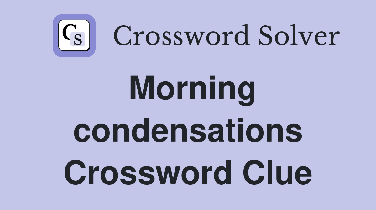 Morning condensations Crossword Clue