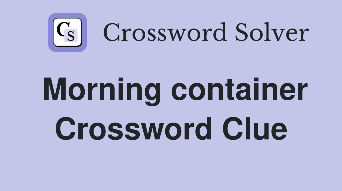 Morning container Crossword Clue