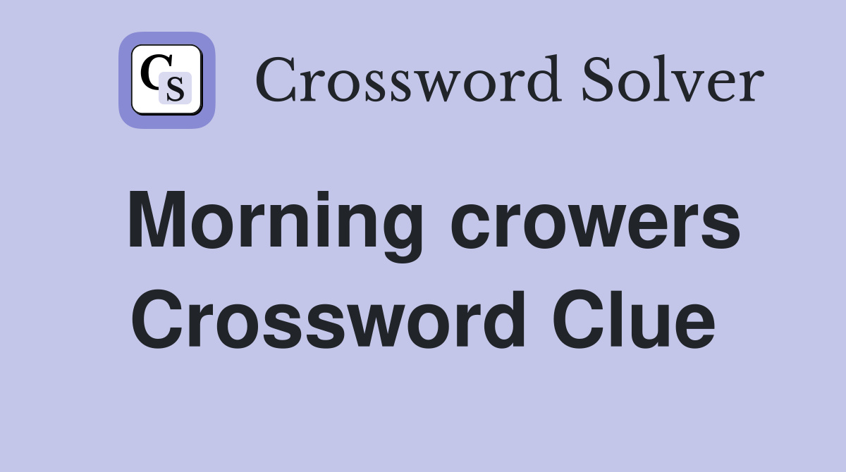 Morning crowers Crossword Clue