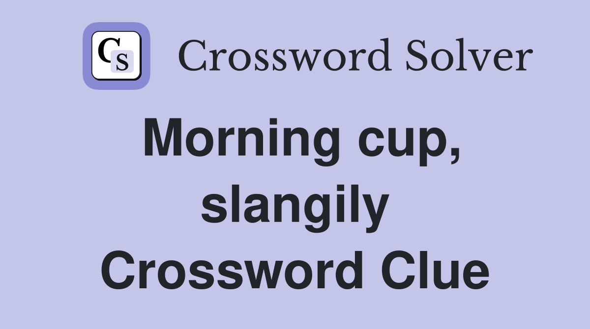 Morning cup, slangily Crossword Clue