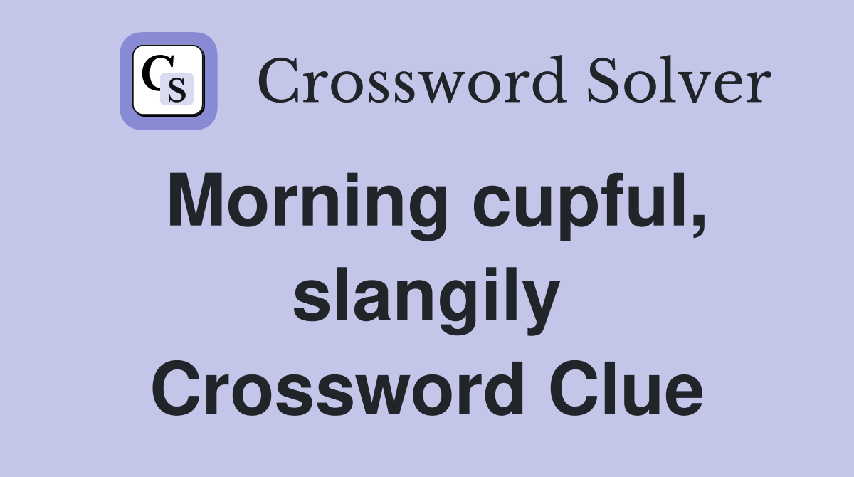 Morning cupful, slangily Crossword Clue