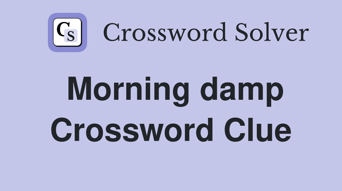 Morning damp Crossword Clue