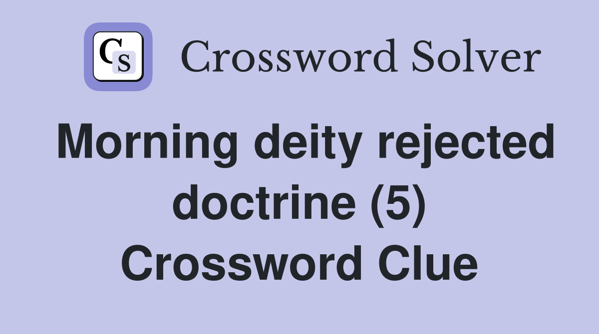 Morning deity rejected doctrine (5) Crossword Clue