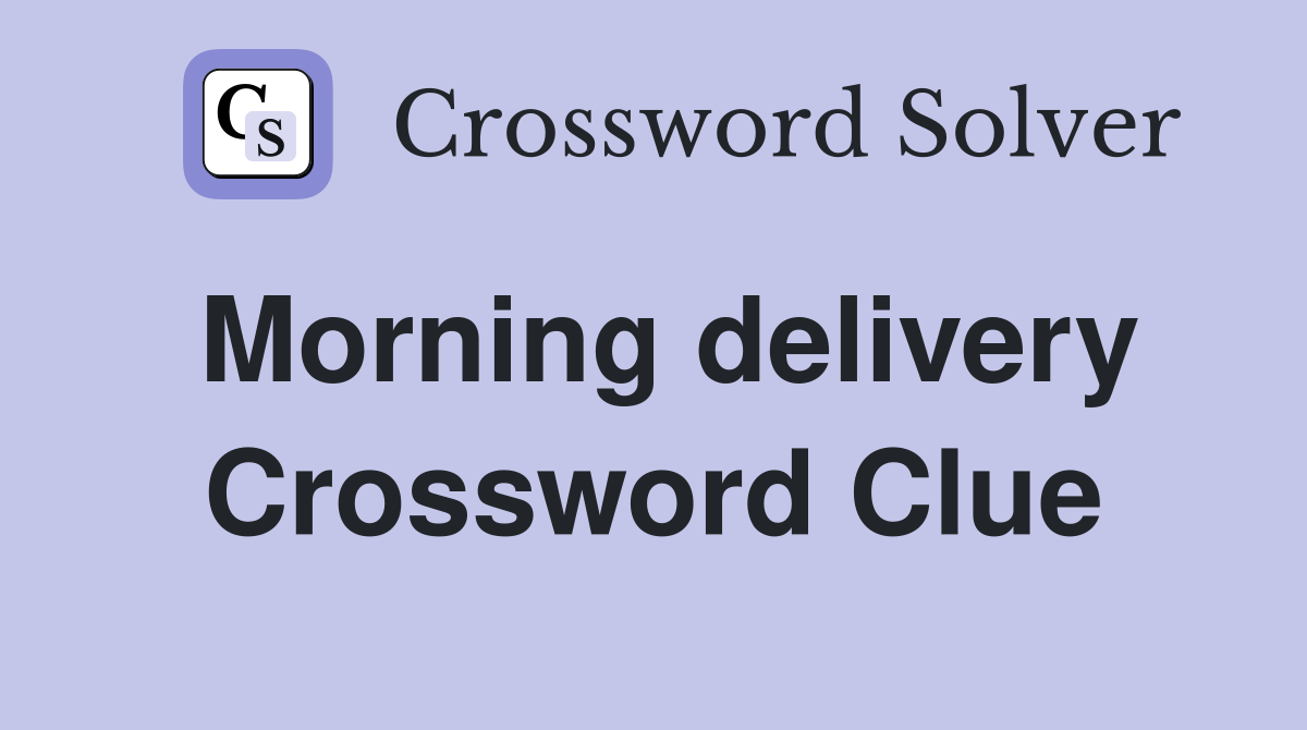 Morning delivery Crossword Clue