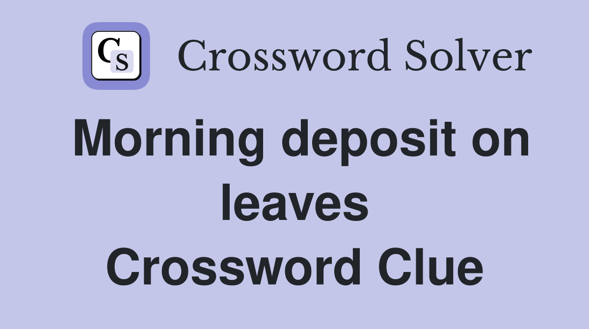 Morning deposit on leaves Crossword Clue