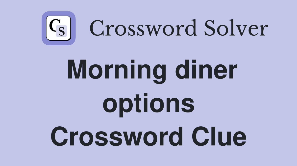 Morning diner options Crossword Clue